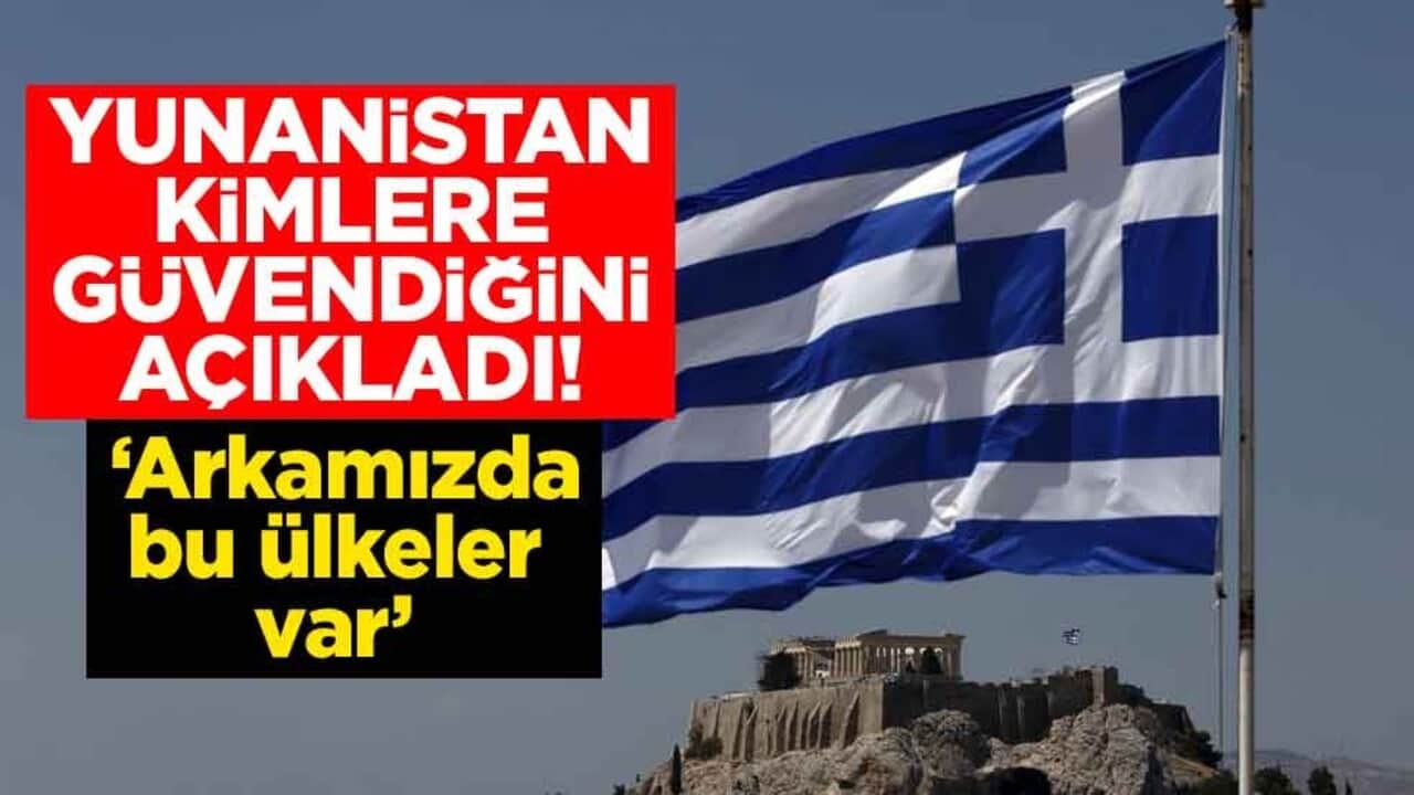Yunanistan kimlere güvendiğini açıkladı! ‘Arkamızda bu ülkeler var’