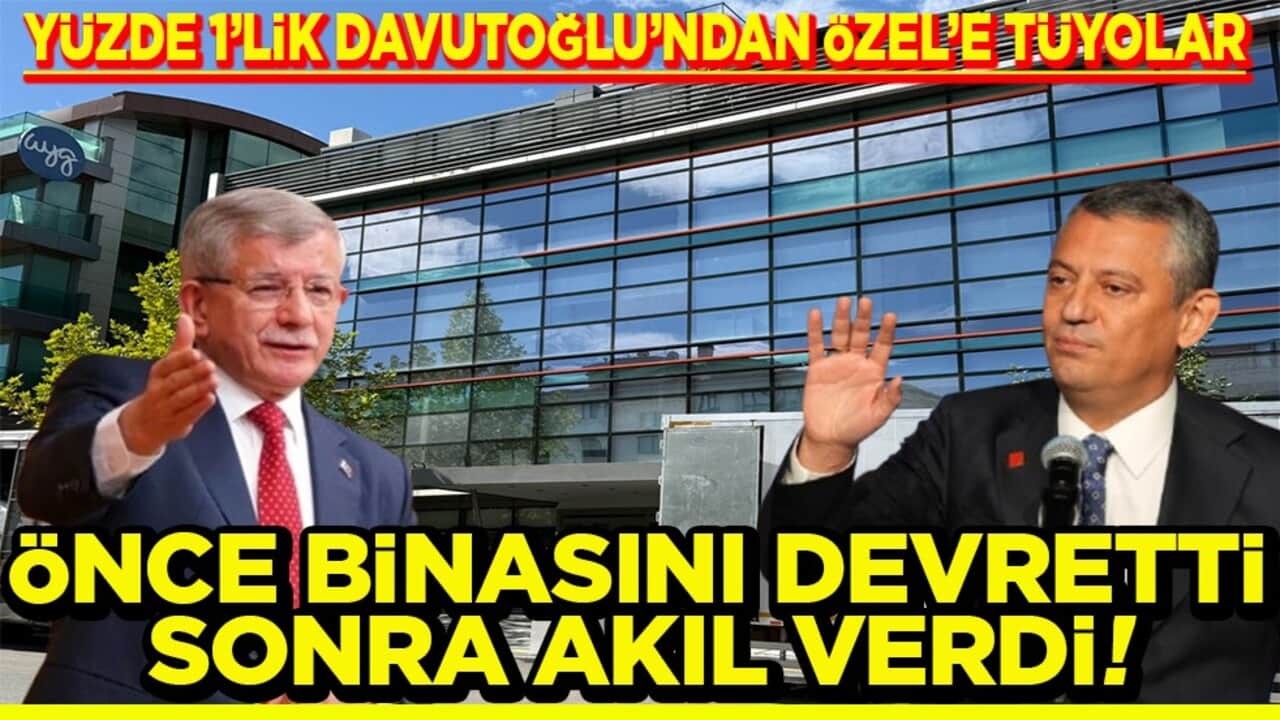 Yüzde 1’lik Davutoğlu’ndan Özel’e tüyolar Önce binasını devretti sonra akıl verdi!
