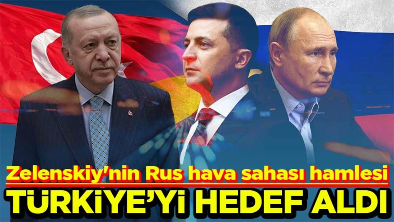 Zelenskiy'nin Rus hava sahası hamlesi Türkiye’yi hedef aldı
