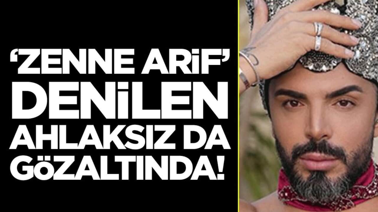 'Zenne Arif' denilen ahlaksız da gözaltında!