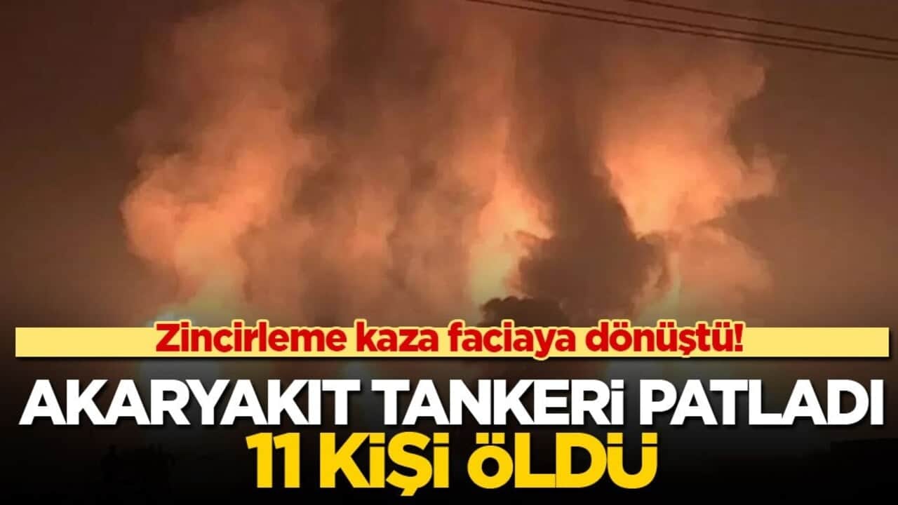 Zincirleme kaza faciaya dönüştü! Akaryakıt tankeri patladı, 11 kişi öldü