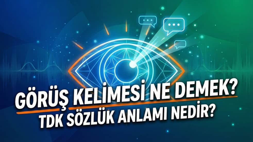 Görüş kelimesi ne demek? TDK sözlük anlamı nedir?