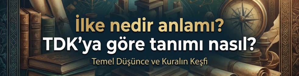 İlke nedir anlamı? TDK'ya göre tanımı nasıl?