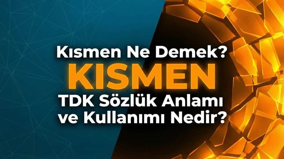 Kısmen Ne Demek? TDK Sözlük Anlamı ve Kullanımı Nedir?