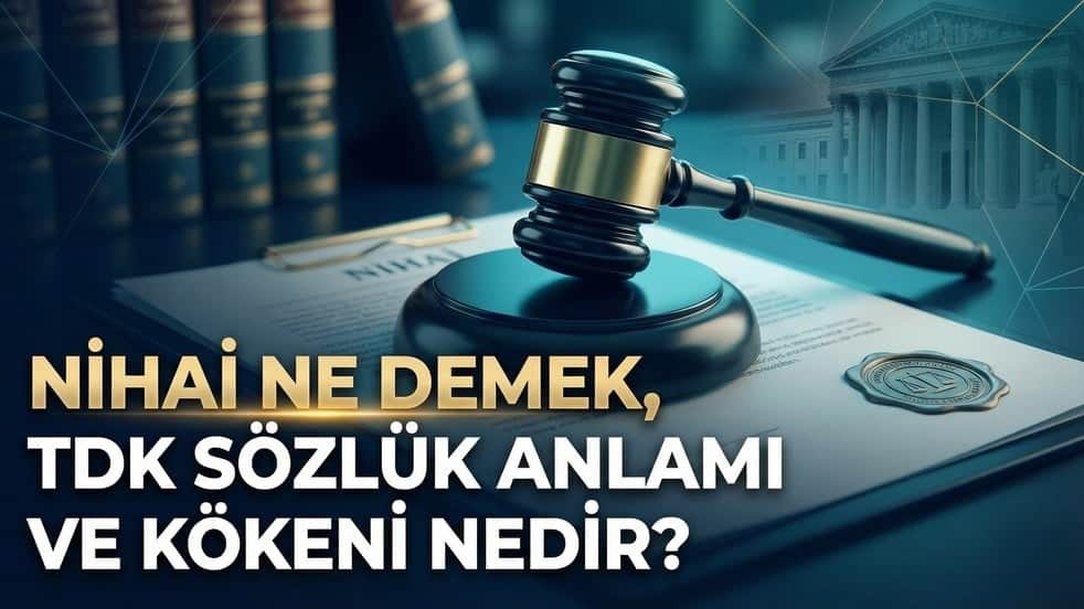 Nihai ne demek, TDK sözlük anlamı ve kökeni nedir?