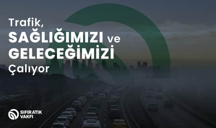 Trafik, yalnıza zamanımızı değil sağlığımızı ve geleceğimizi çalıyor