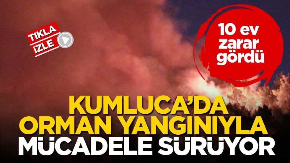 10 ev zarar gördü! Kumluca’da orman yangınıyla mücadele sürüyor