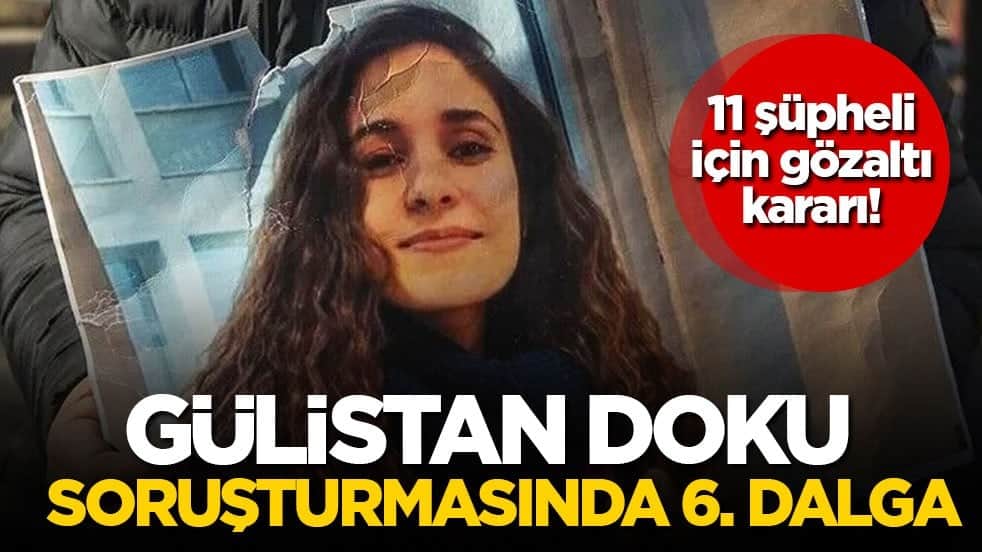11 şüpheli için gözaltı kararı! Gülistan Doku soruşturmasında 6. dalga