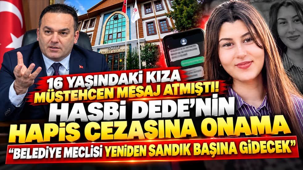 16 yaşındaki kıza müstehcen mesaj atmıştı! Hasbi Dede’nin hapis cezasına onama ‘Belediye Meclisi yeniden sandık başına gidecek’