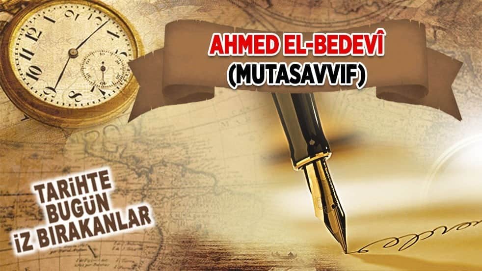 24 Ağustos 1276: Ahmed el-Bedevî'nin vefatı (Mutasavvıf)