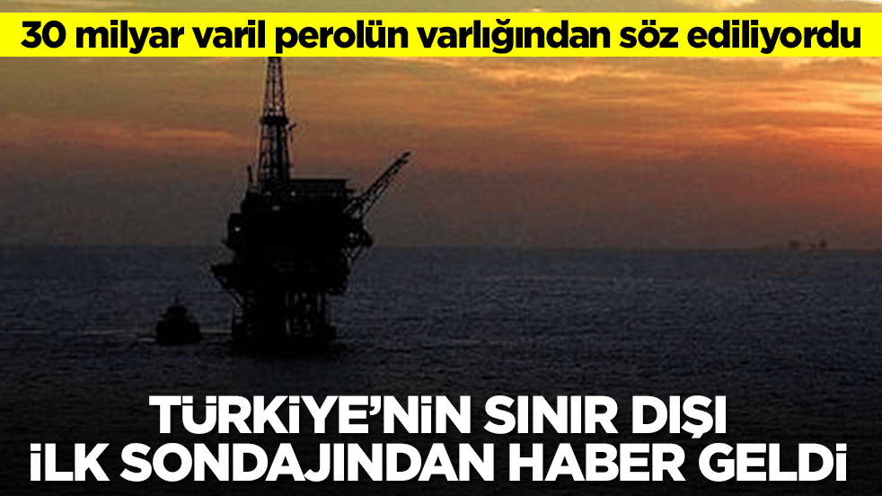 30 milyar varil perolün varlığından söz ediliyordu: Türkiye'nin sınır dışı ilk sondajından haber geldi