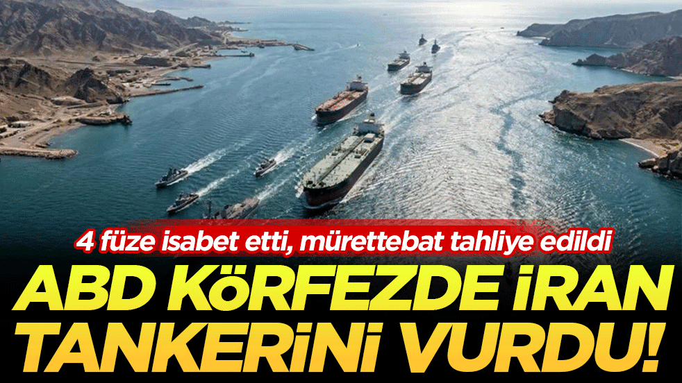 4 füze isabet etti, mürettebat tahliye edildi : ABD Körfez’de İran tankerini vurdu!