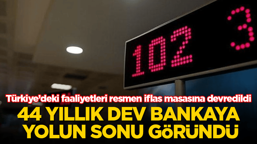44 yıllık dev bankaya yolun sonu göründü! Türkiye’deki faaliyetleri resmen iflas masasına devredildi