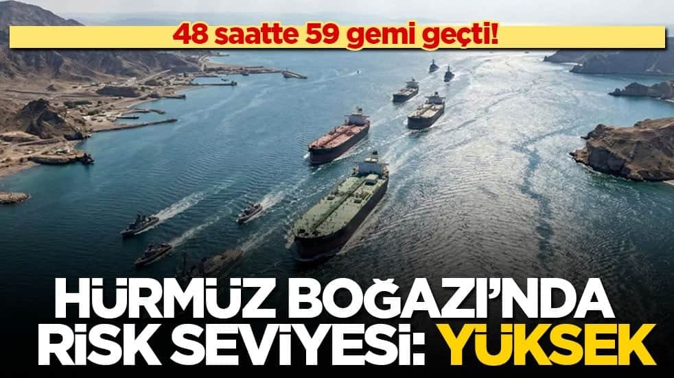 48 saatte 59 gemi geçti! Hürmüz Boğazı’nda risk seviyesi: Yüksek