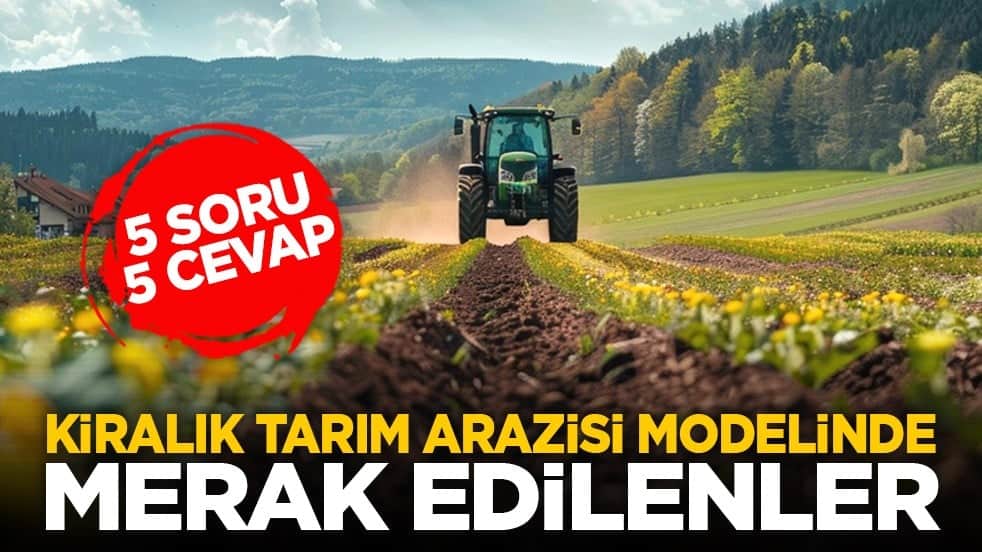 5 soru 5 cevap: Kiralık tarım arazisi modelinde merak edilenler