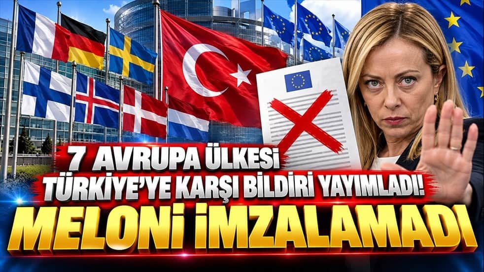 7 Avrupa ülkesi Türkiye’ye karşı bildiri yayımladı! Meloni imzalamadı