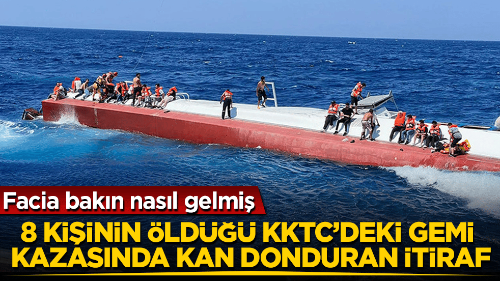 8 kişinin öldüğü KKTC’deki gemi kazasında kan donduran itiraf! Facia bakın nasıl gelmiş