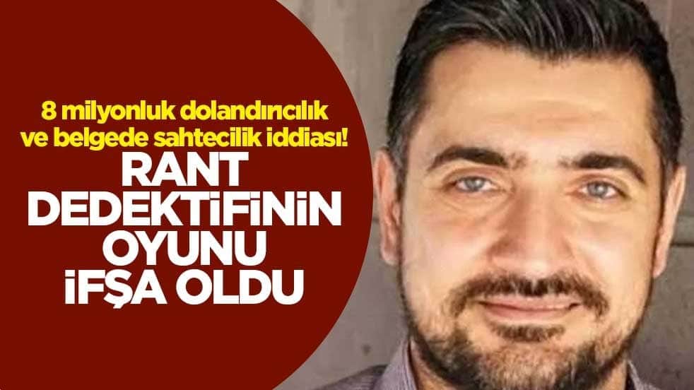 8 milyonluk dolandırıcılık ve belgede sahtecilik iddiası! Rant dedektifinin oyunu ifşa oldu