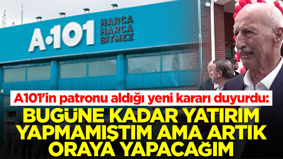 A101'in patronu aldığı yeni kararı duyurdu: Bugüne kadar yatırım yapamak istemiyordum ama artık oraya yapacağım