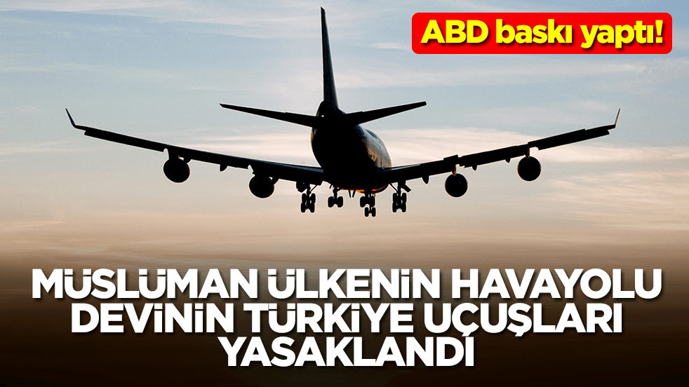 ABD baskı yaptı: Müslüman ülkenin havayolu devinin Türkiye uçuşları yasaklandı