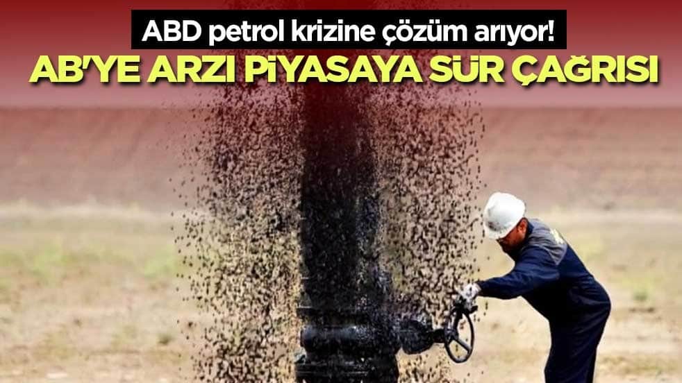 ABD petrol krizine çözüm arıyor! AB'ye arzı piyasaya sür çağrısı