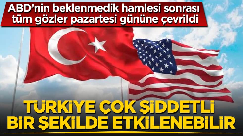 ABD’nin beklenmedik hamlesi sonrası tüm gözler pazartesi gününe çevrildi! Türkiye çok şiddetli bir şekilde etkilenebilir