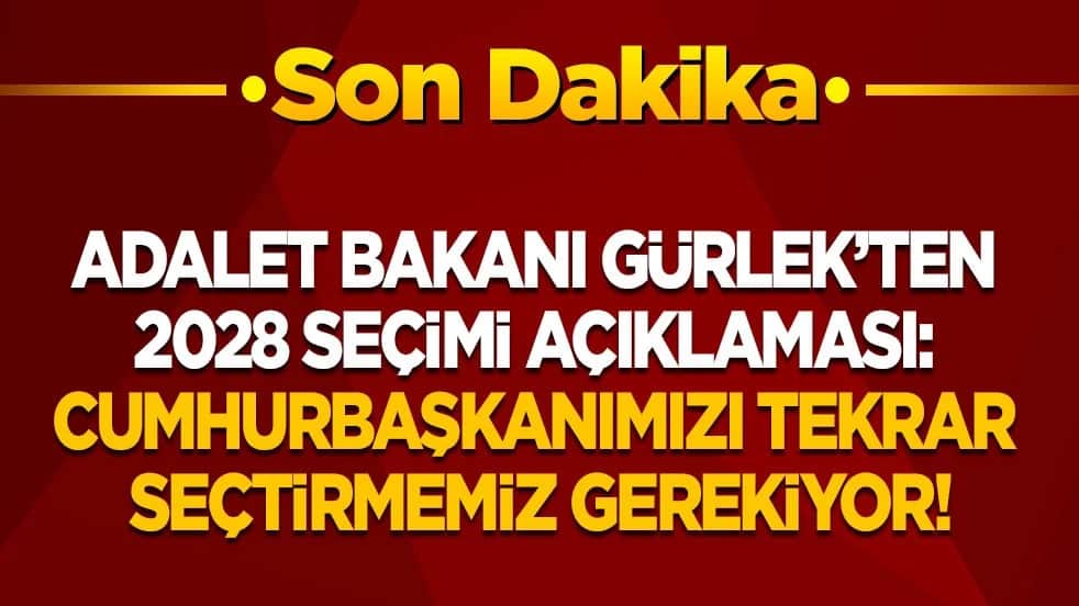 Adalet Bakanı Gürlek: 2028’de Cumhurbaşkanımızı tekrar seçtirmemiz gerekiyor