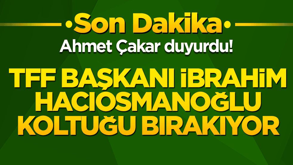 Ahmet Çakar'dan Türk futbolunu sarsacak bomba iddia! TFF Başkanı İbrahim Hacıosmanoğlu koltuğu bırakıyor mu!
