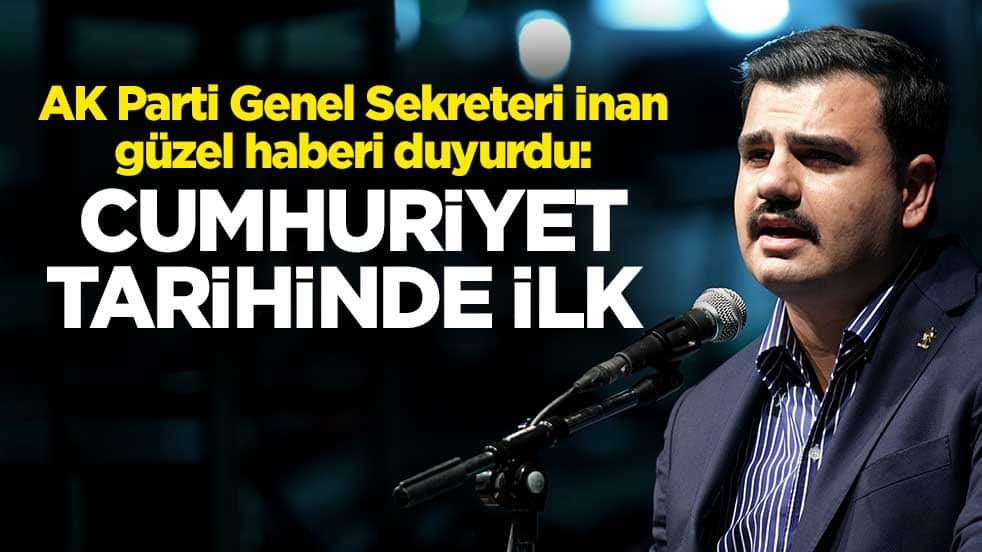 AK Parti Genel Sekreteri Eyyüp Kadir İnan güzel haberi duyurdu: Cumhuriyet tarihinde ilk 