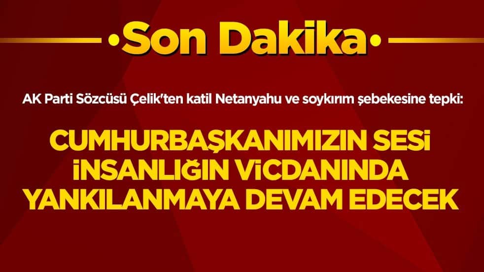 AK Parti Sözcüsü Çelik'ten katil Netanyahu ve soykırım şebekesine tepki: Cumhurbaşkanımızın sesi insanlığın vicdanında yankılanmaya devam edecek