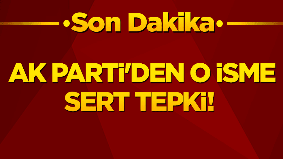 AK Parti'den o isme sert tepki!