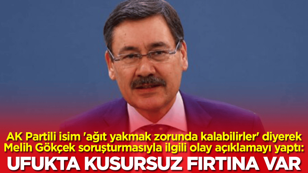 AK Partili isim 'ağıt yakmak zorunda kalabilirler' diyerek Melih Gökçek'le ilgili olay açıklamayı yaptı: Ufukta kusursuz fırtına havası var