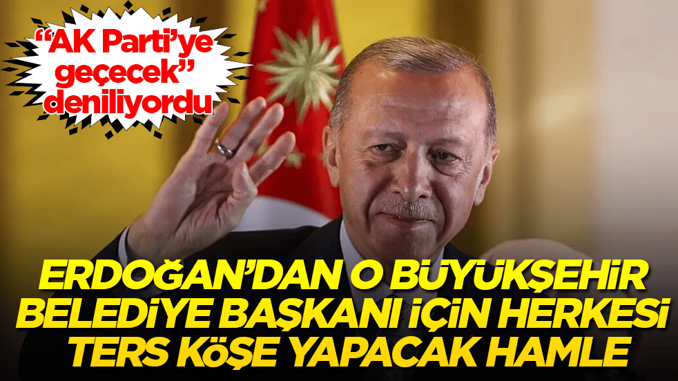 "AK Parti’ye geçecek" deniliyordu! Cumhurbaşkanı Erdoğan’dan o Büyükşehir Belediye Başkanı için herkesi ters köşe yapacak hamle