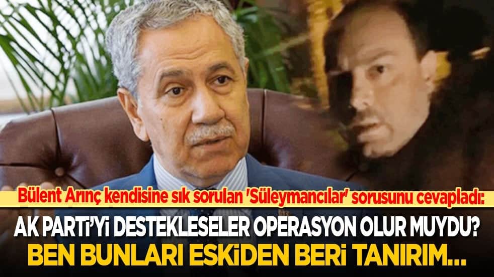 AK Parti’yi destekleseler bu operasyon olur muydu? Bülent Arınç kendisine sık sorulan 'Süleymancılar' sorusunu cevapladı: Ben bunları eskiden beri tanırım…