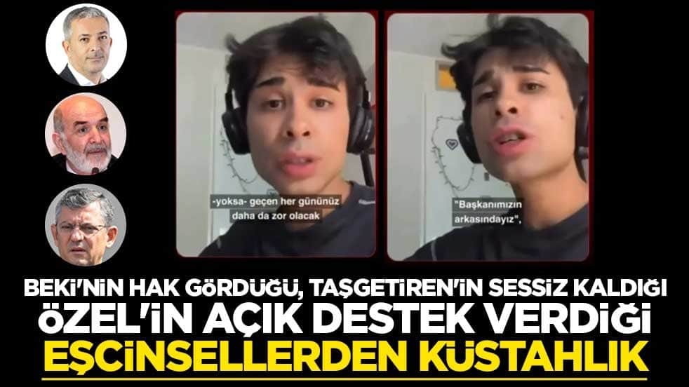Beki'nin hak gördüğü, Taşgetiren'in sessiz kaldığı, Özel'in açık destek verdiği eşcinsellerden küstahlık