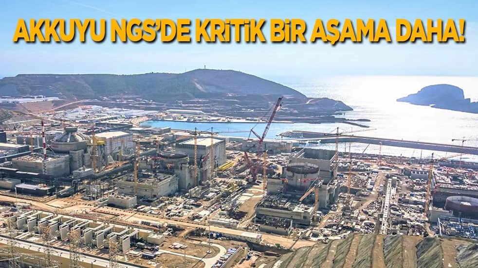 Akkuyu NGS’de kritik bir aşama daha!