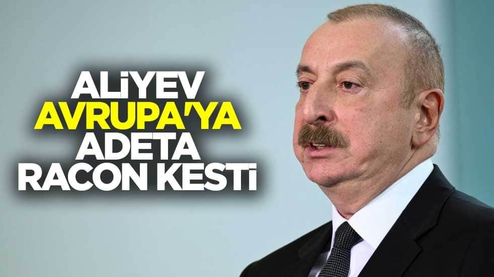 Aliyev, Avrupa'ya adeta racon kesti