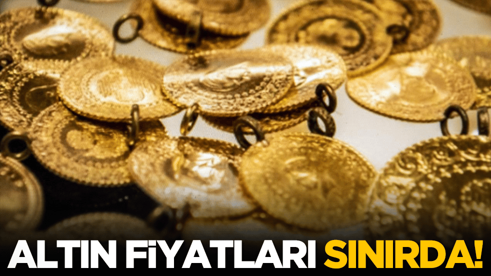 Altın fiyatları sınırda!