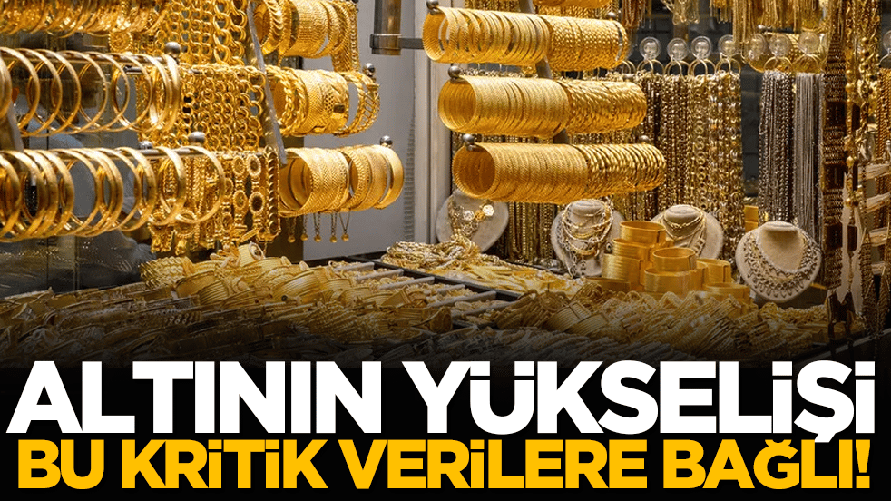 Altının yükselişi bu kritik verilere bağlı!