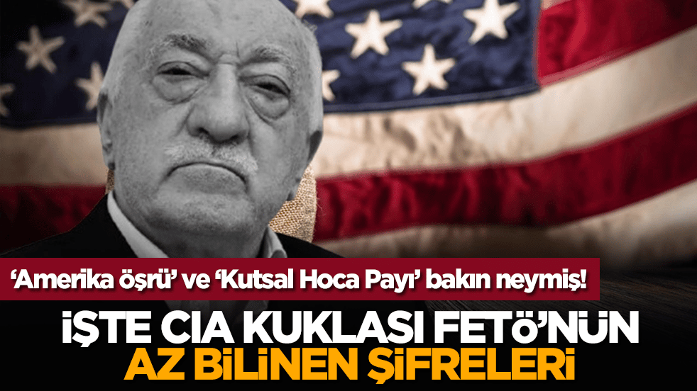‘Amerika Öşrü’ ve ‘Kutsal Hoca Payı’ bakın neymiş! İşte CIA kuklası FETÖ’nün az bilinen şifreleri