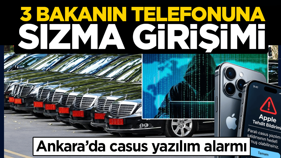 Ankara’da casus yazılım alarmı: 3 bakanın telefonuna sızma girişimi 