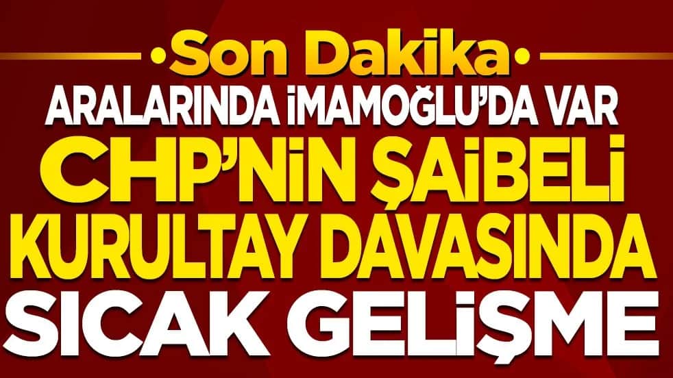 Aralarında İmamoğlu da var! CHP’nin şaibeli kurultay davasında sıcak gelişme