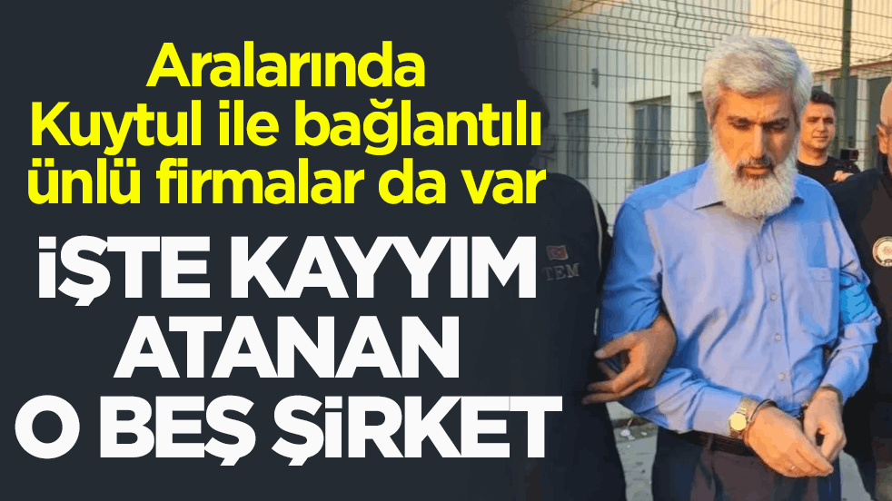 Aralarında Kuytul ile bağlantılı ünlü firmalar da var! İşte kayyım atanan o beş şirket
