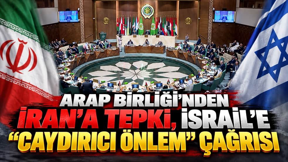 Arap Birliğinden İran’a tepki İsrail’e ‘Caydırıcı Önlem’ çağrısı 