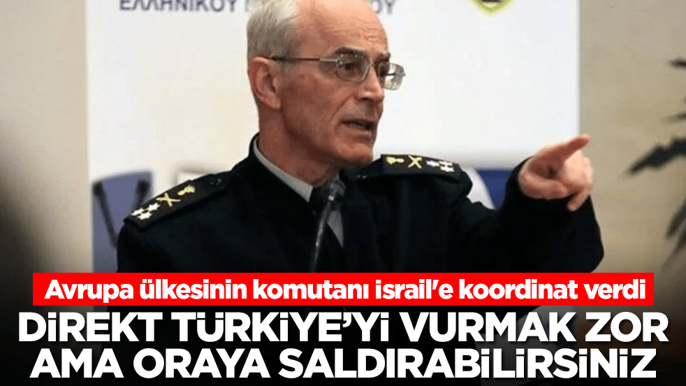 Avrupa ülkesinin komutanı İsrail'e koordinat verdi: Direkt Türkiye'yi vurmak zor, ama oraya vurabilirsiniz
