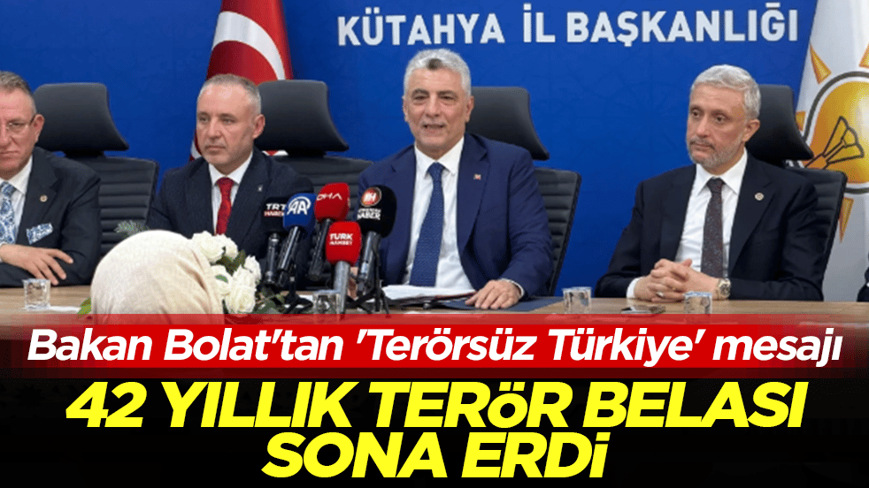 Bakan Bolat'tan 'Terörsüz Türkiye' mesajı: 42 yıllık terör belası sona erdi