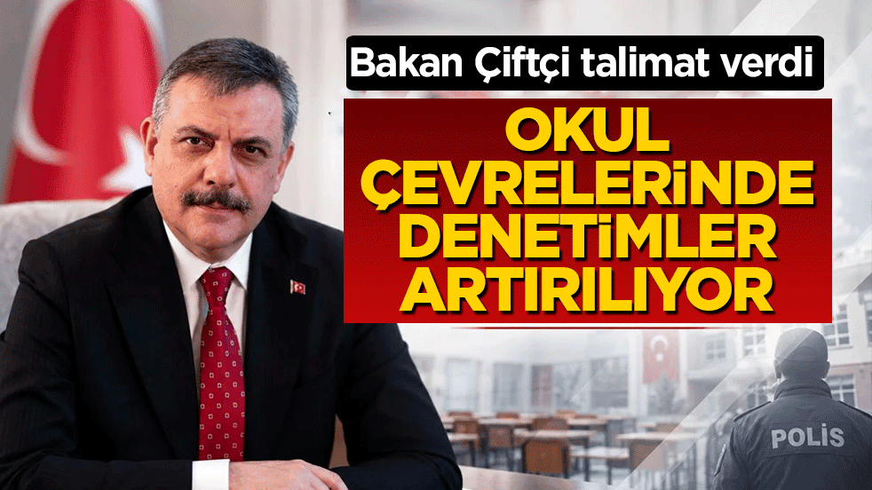 Bakan Çiftçi talimatı verdi: 81 ilde ekipler sahaya indi! Okul çevrelerinde denetimler artırılıyor