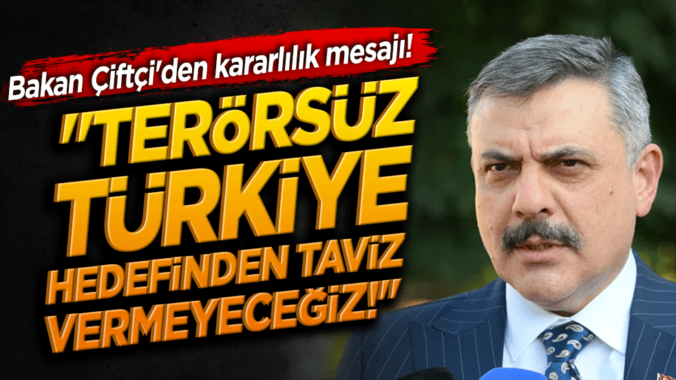 Bakan Çiftçi'den kararlılık mesajı! "Terörsüz Türkiye hedefinden taviz vermeyeceğiz!"