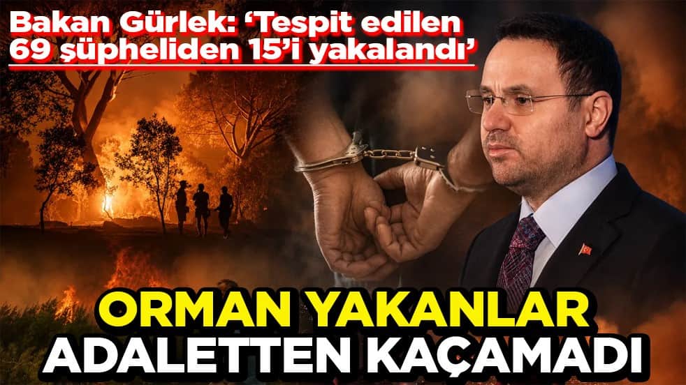 Bakan Gürlek: ‘Tespit edilen 69 şüpheliden 15’i yakalandı’ Orman yakanlar adaletten kaçamadı
