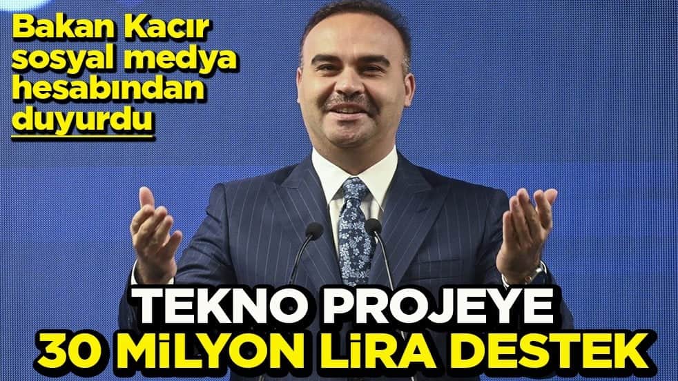 Bakan Kacır sosyal medya hesabından duyurdu Tekno projeye 30 milyon lira destek